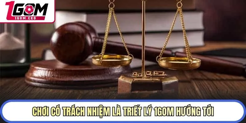 Chơi có trách nhiệm là triết lý 1GOM hướng tới