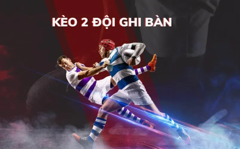 Kèo 2 đội ghi bàn là gì?