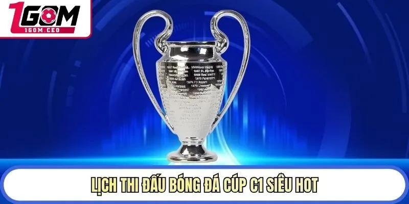 Lịch thi đấu bóng đá Cúp C1 siêu hot
