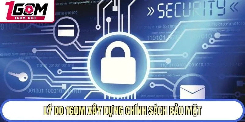 Lý do 1GOM xây dựng chính sách bảo mật