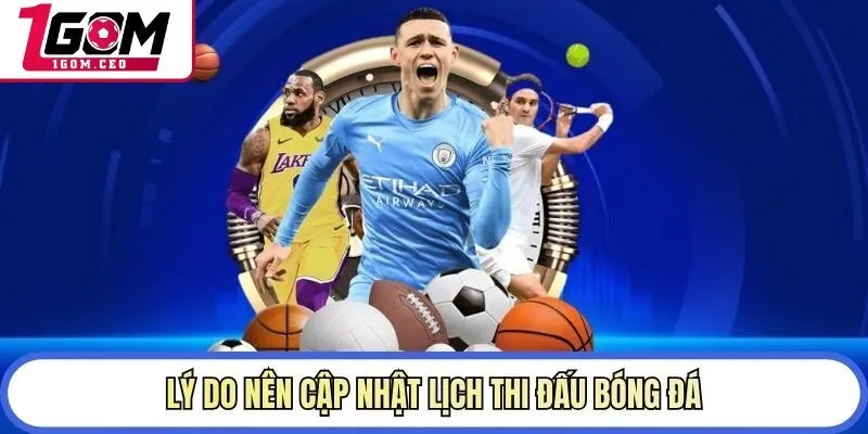 Lý do nên cập nhật lịch thi đấu bóng đá