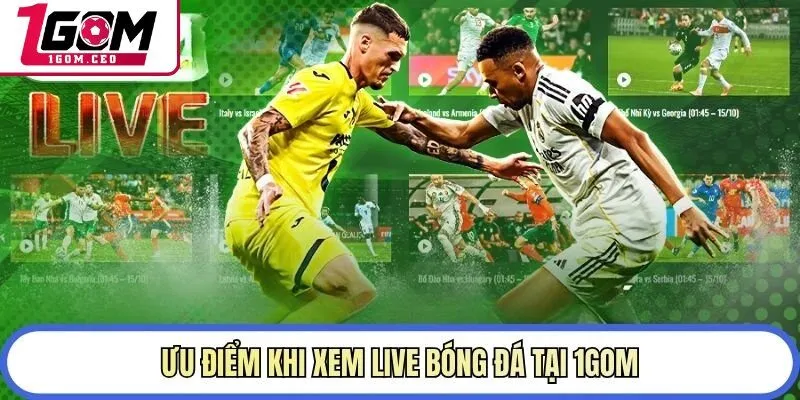 Ưu điểm khi xem live bóng đá tại 1GOM